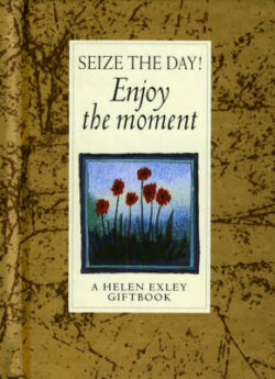 Seize the Day! Enjoy the Moment!