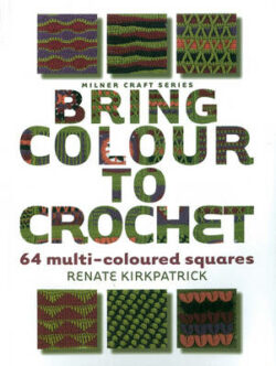 Bring Colour to Crochet: 64 Multi-coloured Squares