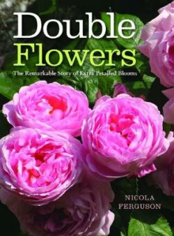 Double Flowers: The Remarkable Story of Extra-Petalled Blooms