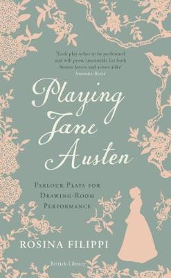 Playing Jane Austen: Parlour Plays for Drawing-Room Performance