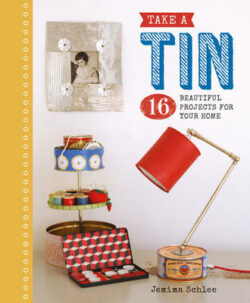 Take a Tin: 16 Beautiful Projects for Your Home