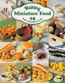 Making Miniature Food: 12 Small-Scale Projects to Make