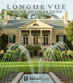 Longue Vue House and Gardens: The Architecture, Interiors and Gardens of New Orleans's Most Celebrated Estate