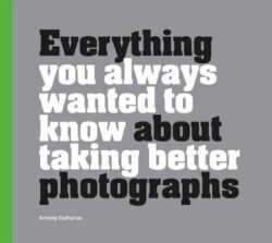 Everything You Always Wanted to Know About Taking Better Photographs