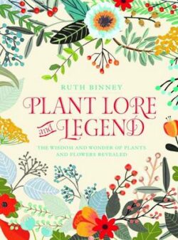 Plant Lore and Legend: The Wisdom and Wonder of Plants and Flowers Revealed