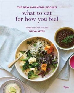 What To Eat For How You Feel: The New Ayurvedic Kitchen