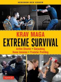 Extreme Survival: The Krav Maga Solution to Active Shooter, Carjacking and Home Invasion Situations