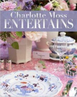 Charlotte Moss Entertains: Celebrations and Everyday Occasions