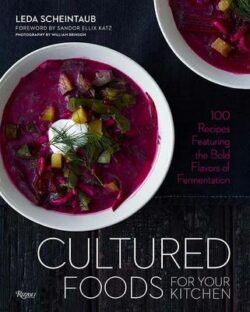 Cultured Foods for Your Kitchen: 100 Recipes Featuring the Bold Flavors of Fermentation