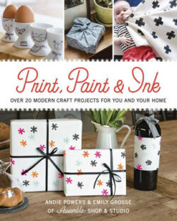 Print, Paint & Ink: Over 20 Modern Craft Projects for You and Your Home