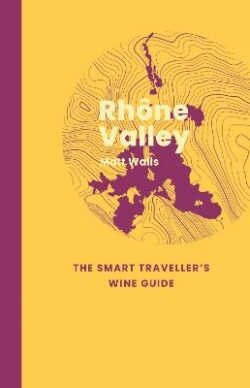 Rhone Valley: The Smart Traveller&apos;s Wine Guide